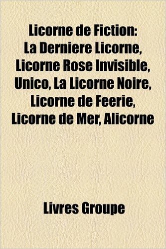 Licorne de Fiction: La Derniere Licorne, Licorne Rose Invisible, Unico, La Licorne Noire, Licorne de Feerie, Licorne de Mer, Alicorne