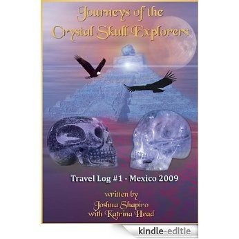 Journeys of the Crystal Skull Explorers: Travel Log #1 - Mexico 2009 (Travel Log Series of the Crystal Skull Explorers) (English Edition) [Kindle-editie]