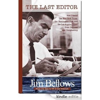 The Last Editor: How I Saved the New York Times the Washington Post and the Los Angeles Times from Dullness and Compl [Kindle-editie]