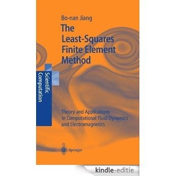 The Least-Squares Finite Element Method: Theory and Applications in Computational Fluid Dynamics and Electromagnetics (Scientific Computation) [Kindle-editie]