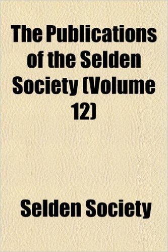 The Publications of the Selden Society (Volume 12)