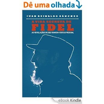 A vida secreta de Fidel - As revelações de seu guarda-costas pessoal [eBook Kindle]