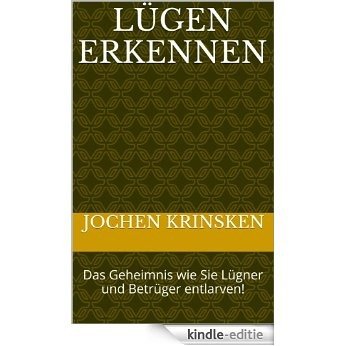 Lügen erkennen: Das Geheimnis wie Sie Lügner und Betrüger entlarven! (German Edition) [Kindle-editie]