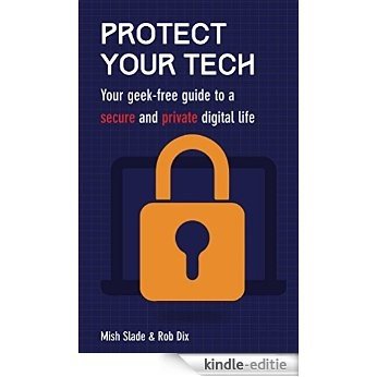 Protect Your Tech: Your geek-free guide to a secure and private digital life (English Edition) [Kindle-editie]