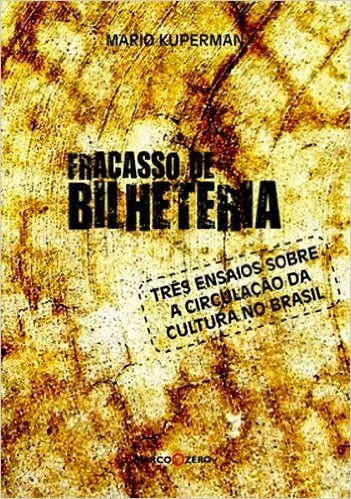 Fracasso de Bilheteria. Três Ensaios Sobre a Circulação da Cultura no Brasil