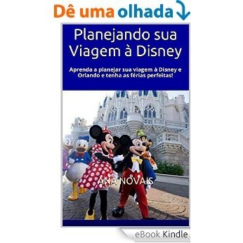 Planejando sua Viagem à Disney: Aprenda a planejar sua viagem à Disney e Orlando e tenha as férias perfeitas! (Dicas Disney e Orlando Livro 1) [eBook Kindle]