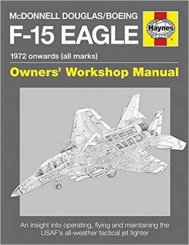 McDonnell Douglas/Boeing F-15 Eagle Manual: 1972 Onwards (All Marks)