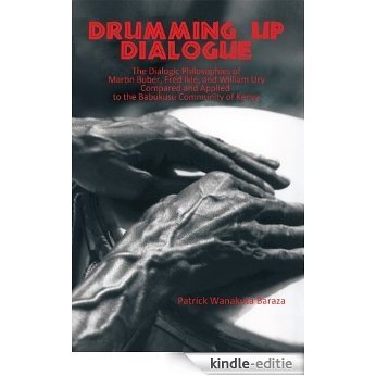 Drumming Up Dialogue: The Dialogic Philosophies of Martin Buber, Fred Iklé, and William Ury Compared and Applied to the Babukusu Community of Kenya (English Edition) [Kindle-editie]