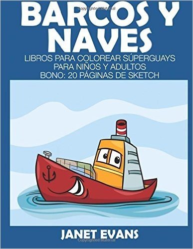 Barcos y Naves: Libros Para Colorear Superguays Para Ninos y Adultos (Bono: 20 Paginas de Sketch)