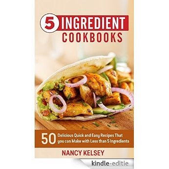 5 Ingredient Cookbook: 50 Delicious Quick and Easy Recipes That You Can Make With 5 Ingredients or Less (English Edition) [Kindle-editie]