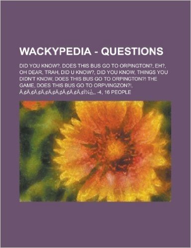Wackypedia - Questions: Did You Know?, Does This Bus Go to Orpington?, Eh?, Oh Dear, Trah, Did U Know?, Did You Know, Things You Didn't Know, baixar