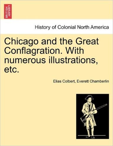 Chicago and the Great Conflagration. with Numerous Illustrations, Etc.