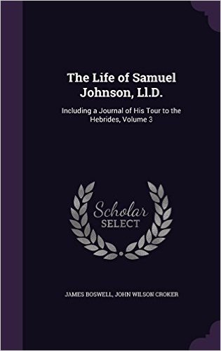 The Life of Samuel Johnson, LL.D.: Including a Journal of His Tour to the Hebrides, Volume 3
