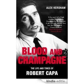 Blood & Champagne: The Life and Times of Robert Capa (English Edition) [Kindle-editie]