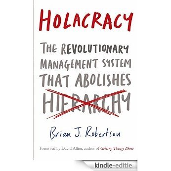Holacracy: The Revolutionary Management System that Abolishes Hierarchy [Kindle-editie]