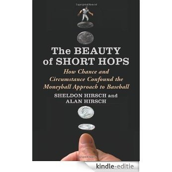 The Beauty of Short Hops: How Chance and Circumstance Confound the Moneyball Approach to Baseball [Kindle-editie]