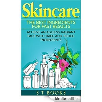 Skin Care: Skincare: The Best Ingredients For Fast Results Achieve an Ageless, Radiant Face with Tried and Tested Ingredients (FREE Bonus Book Included) ... Skincare, Beautiful Skin) (English Edition) [Kindle-editie]