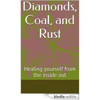 Diamonds, Coal, and Rust: Healing yourself from the inside out (English Edition) [Kindle-editie]