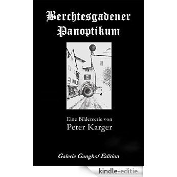 Berchtesgadener Panoptikum: Eine Bilderserie von Peter Karger [Kindle-editie]
