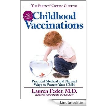 The Parents' Concise Guide to Childhood Vaccinations: From Newborns to Teens, Practical Medical and Natural Ways to Protect Your Child [Kindle-editie]