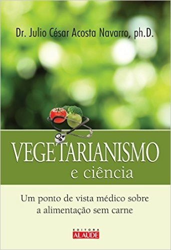 Vegetarianismo e Ciência. Um Ponto de Vista Médico Sobre a Alimentação sem Carne