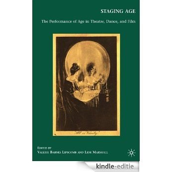 Staging Age: The Performance of Age in Theatre, Dance, and Film [Kindle-editie]