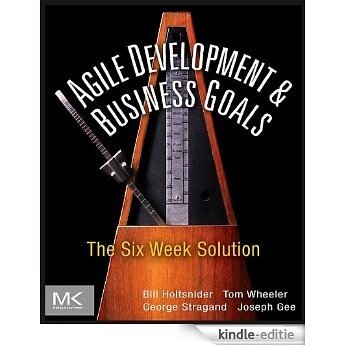 Agile Development & Business Goals: The Six Week Solution [Kindle-editie]