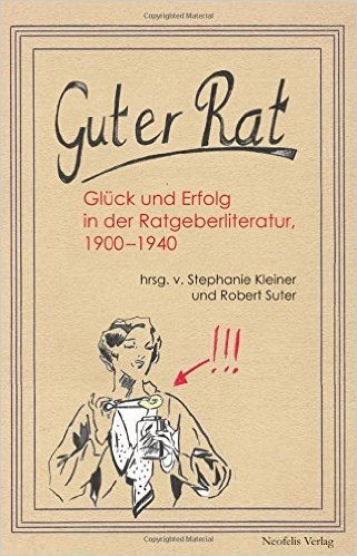Guter Rat: Glueck Und Erfolg in Der Ratgeberliteratur 1900-1940
