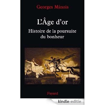 L'Âge d'or : Histoire de la poursuite du bonheur (Nouvelles Etudes Historiques) (French Edition) [Kindle-editie]