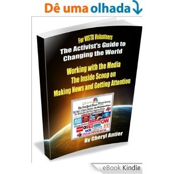 Working with the Media: The Inside Scoop on Making News and Getting Attention (The Activist's Guide to Changing the World for VISTA Volunteers Book 5) (English Edition) [eBook Kindle]
