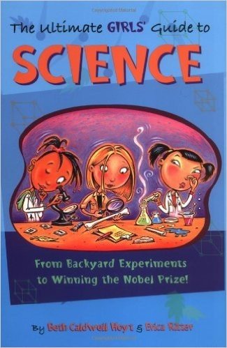 The Ultimate Girls' Guide to Science: From Backyard Experiments to Winning the Nobel Prize!