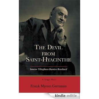 THE DEVIL FROM SAINT-HYACINTHE : Senator Týlesphore-Damien Bouchard (English Edition) [Kindle-editie]