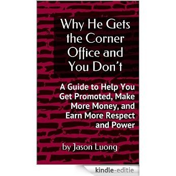 Why He Gets the Corner Office and You Don't - A Guide to Help You Get Promoted, Make More Money, and Earn More Respect and Power (English Edition) [Kindle-editie]