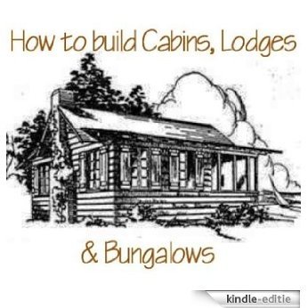 How to Build Log Cabins, Log Homes & Bungalows (English Edition) [Kindle-editie]