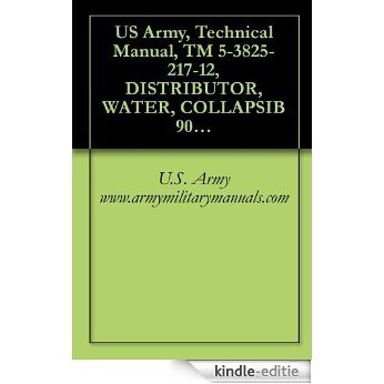 US Army, Technical Manual, TM 5-3825-217-12, DISTRIBUTOR, WATER, COLLAPSIB 900 GALLON, GRAVITY FEED, (US RUBBER MODEL CE-9C-2), military manuals (English Edition) [Kindle-editie]