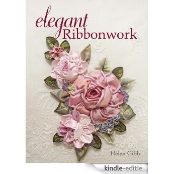 Elegant Ribbonwork: 24 Heirloom Projects for Special Occasions: 20+ Heirloom Projects for Special Occasions [Kindle-editie]