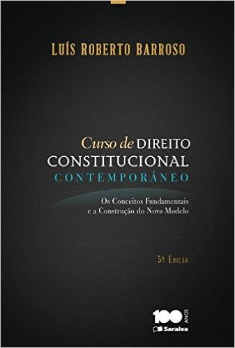 Curso de Direito Constitucional Contemporâneo. Os Conceitos Fundamentais e a Construção do Novo Modelo
