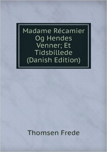 Madame RÃ©camier Og Hendes Venner; Et Tidsbillede (Danish Edition)