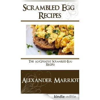 Scrambled Egg Recipes: The 10 Greatest Srambled Egg Recipes Ever (English Edition) [Kindle-editie]