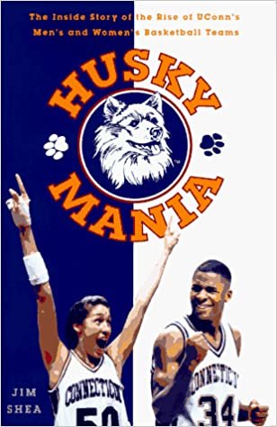 Husky Mania: The Inside Story of the Rise of Uconn's Men's and Women's Basketball Teams