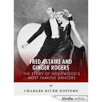Fred Astaire and Ginger Rogers: The Story of Hollywood's Most Famous Dancers (English Edition) [Kindle-editie]