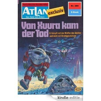 Atlan 289: Von Xuura kam der Tod (Heftroman): Atlan-Zyklus "Der Held von Arkon (Teil 2)" (Atlan classics Heftroman) (German Edition) [Kindle-editie]