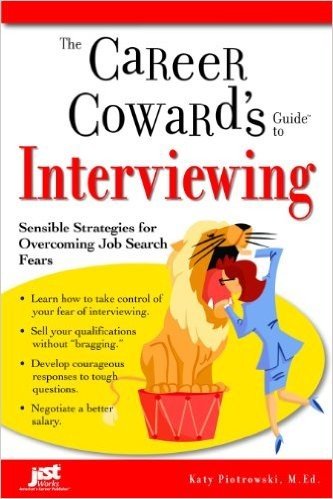 The Career Coward's Guide to Interviewing: Sensible Strategies for Overcoming Job Search Fears