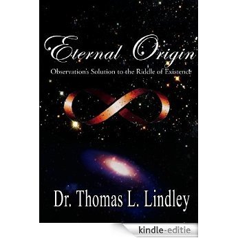 Eternal Origin: Observation's Solution to the Riddle of Existence (English Edition) [Kindle-editie]
