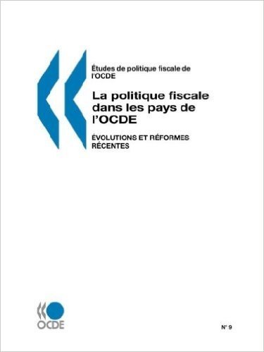 Etudes de Politique Fiscale de L'Ocde N 09: La Politique Fiscale Dans Les Pays de L'Ocde: Evolutions Et Reformes Recentes