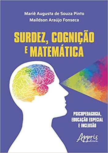 Surdez, Cognição e Matemática: Psicopedagogia, Educação Especial e Inclusão