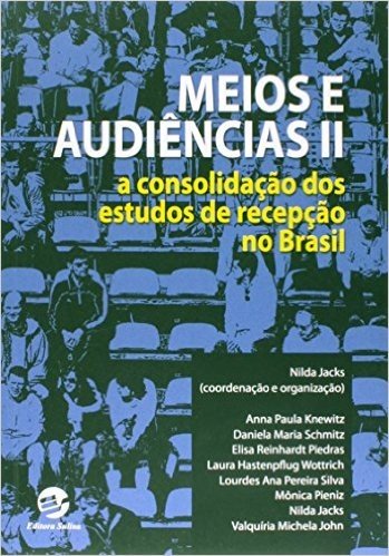 Meios e Audiências II. A Consolidação dos Estudos de Recepção no Brasil