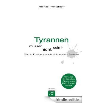 Tyrannen müssen nicht sein: Warum Erziehung allein nicht reicht - Auswege. (German Edition) [Kindle-editie]