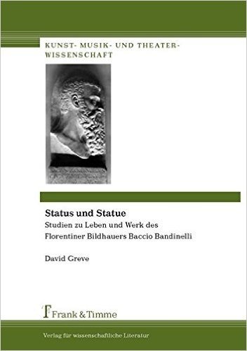 Status Und Statue. Studien Zu Leben Und Werk Des Florentiner Bildhauers Baccio Bandinelli