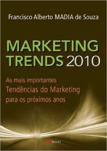 Marketing Trends 2010. As Mais Importantes Tendências Do Marketing Para Os Proximos Anos